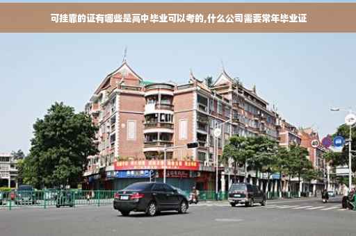 可挂靠的证有哪些是高中毕业可以考的,什么公司需要常年毕业证