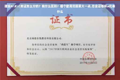 建安A\B\C类证怎么分的？有什么区别？哪个使用范围更大一点,毕业证等级a代表什么