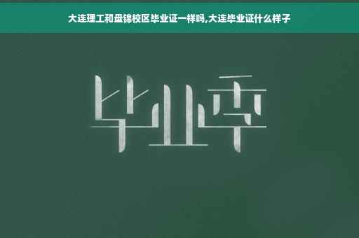 大连理工和盘锦校区毕业证一样吗,大连毕业证什么样子