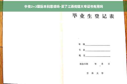 中传2+2国际本科靠谱吗-买了江西传媒大专证书有用吗
