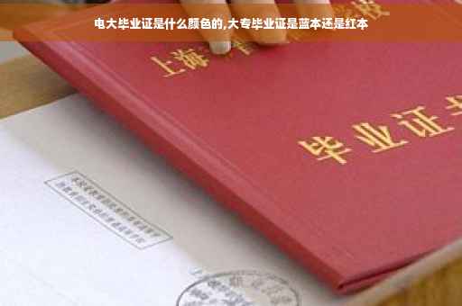 电大毕业证是什么颜色的,大专毕业证是蓝本还是红本