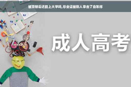 被顶替后还能上大学吗,毕业证被别人拿去了会怎样