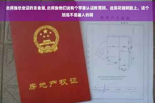北师珠毕业证的含金量,北师珠他们说有个苹果认证教育班，说是花钱就能上，这个班是不是骗人的啊