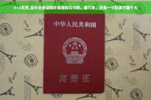 5+2文凭,高中毕业证照片是用的几寸的。要几张。还有一寸和两寸哪个大