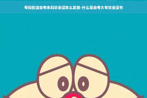 专科在读自考本科毕业证怎么发放-什么是自考大专毕业证书