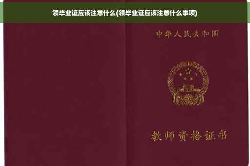 领毕业证应该注意什么(领毕业证应该注意什么事项)