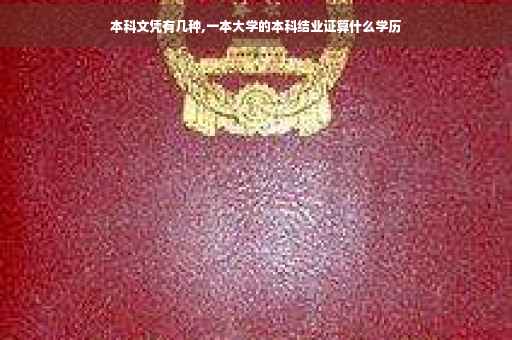 本科文凭有几种,一本大学的本科结业证算什么学历