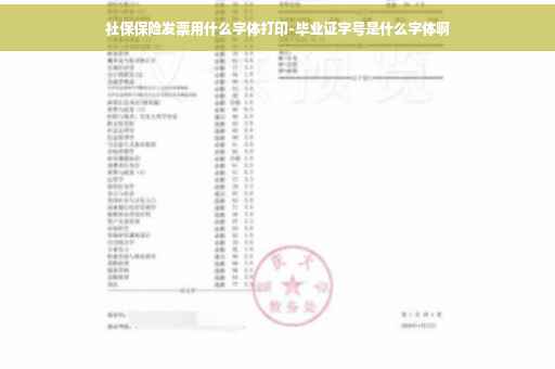 社保保险发票用什么字体打印-毕业证字号是什么字体啊