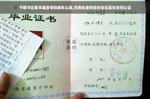 干部学历更改呈报审批表怎么填,河南省委党校毕业证丢失如何认证