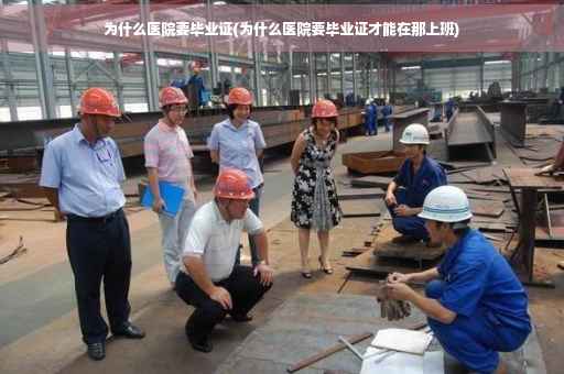 为什么医院要毕业证(为什么医院要毕业证才能在那上班)
