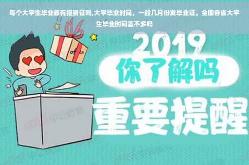 每个大学生毕业都有报到证吗,大学毕业时间，一般几月份发毕业证。全国各省大学生毕业时间差不多吗