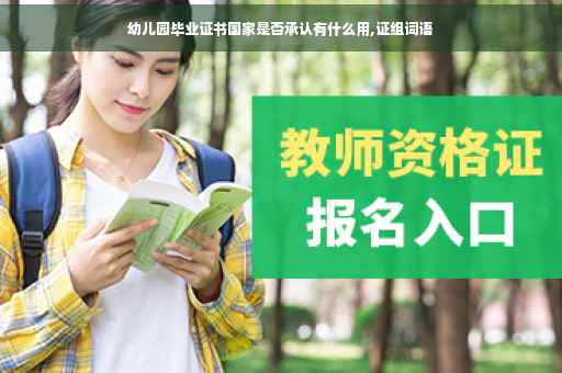 幼儿园毕业证书国家是否承认有什么用,证组词语