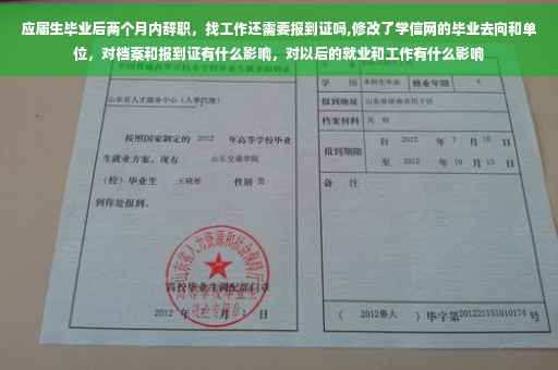 应届生毕业后两个月内辞职，找工作还需要报到证吗,修改了学信网的毕业去向和单位，对档案和报到证有什么影响，对以后的就业和工作有什么影响