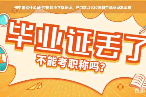 初中需要什么证件?例如小学毕业证，户口本,2020年初中毕业证怎么拿