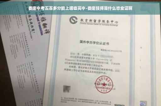 娄底中考五百多分能上哪些高中-娄底技师是什么毕业证啊