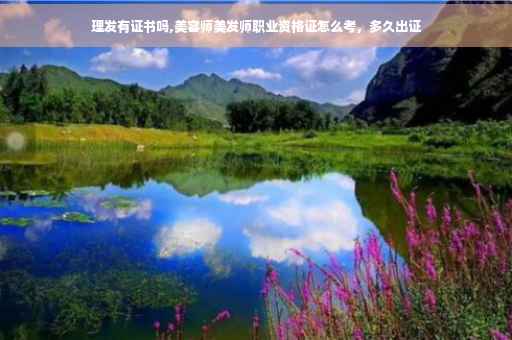 理发有证书吗,美容师美发师职业资格证怎么考，多久出证
