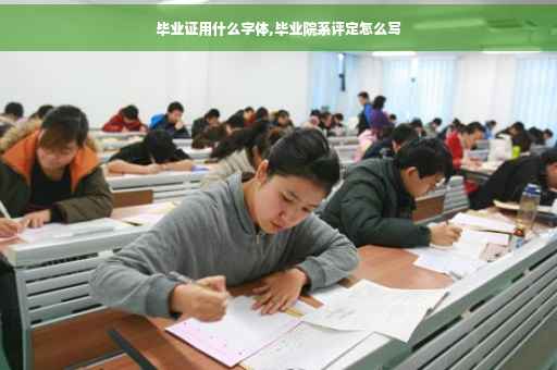 毕业证用什么字体,毕业院系评定怎么写