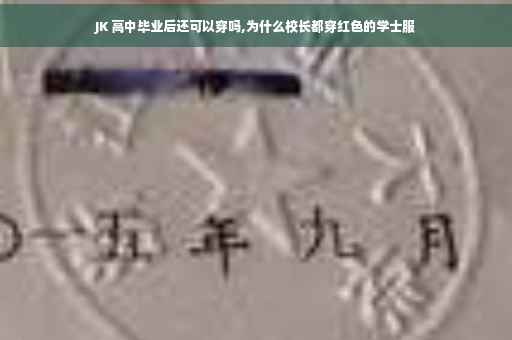 JK 高中毕业后还可以穿吗,为什么校长都穿红色的学士服