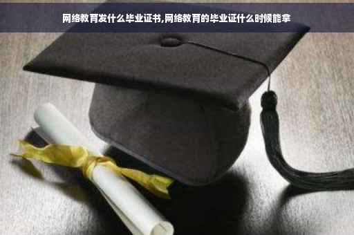 网络教育发什么毕业证书,网络教育的毕业证什么时候能拿