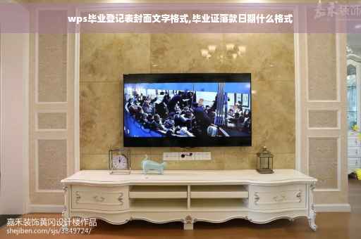 wps毕业登记表封面文字格式,毕业证落款日期什么格式