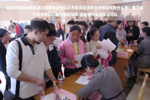 非法律专业本科生通过国家司法考试后并取得法律职业资格证书有什么用？有了这个证书就可以做法律顾问吗,读法律什么毕业证可以
