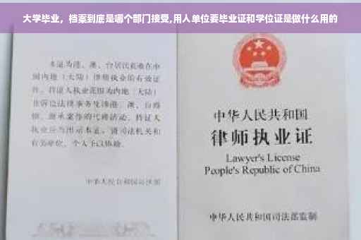 大学毕业，档案到底是哪个部门接受,用人单位要毕业证和学位证是做什么用的