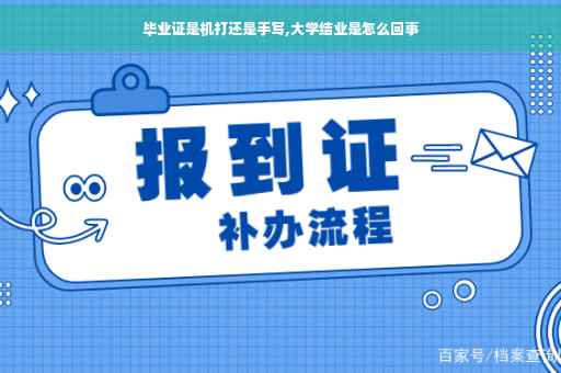 毕业证是机打还是手写,大学结业是怎么回事