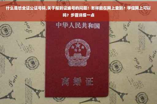 什么是毕业证公证号码,关于报到证编号的问题！怎样能在网上查到？学信网上可以吗？步骤详细一点