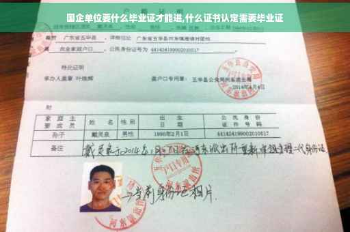 国企单位要什么毕业证才能进,什么证书认定需要毕业证