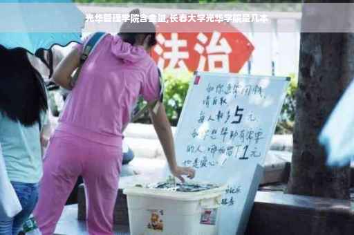 光华管理学院含金量,长春大学光华学院是几本