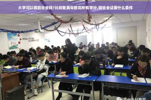 大学可以提前毕业吗?比如我两年修完所有学分,领毕业证要什么条件