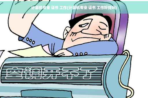 计算机专业 证书 工作(计算机专业 证书 工作好找吗)