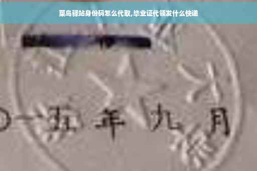 菜鸟驿站身份码怎么代取,毕业证代领发什么快递