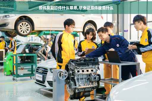 原件及复印件什么意思,毕业证原件版是什么