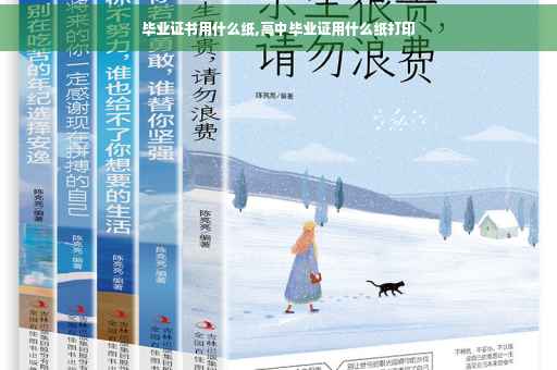 毕业证书用什么纸,高中毕业证用什么纸打印