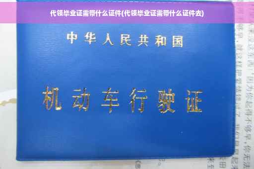 代领毕业证需带什么证件(代领毕业证需带什么证件去)