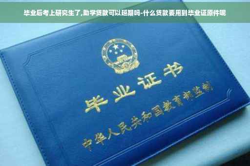 毕业后考上研究生了,助学贷款可以延期吗-什么贷款要用到毕业证原件呢