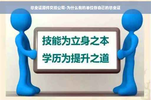 毕业证原件交给公司-为什么有的单位存自己的毕业证