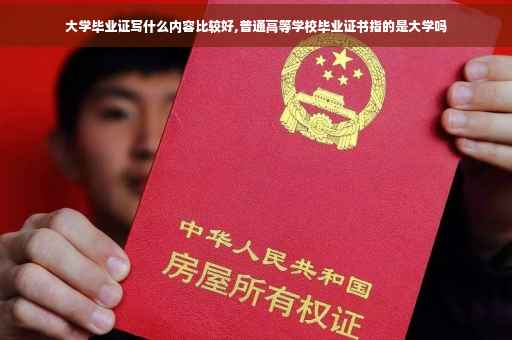 大学毕业证写什么内容比较好,普通高等学校毕业证书指的是大学吗