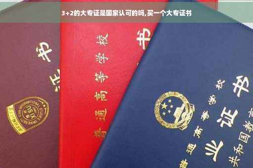 3+2的大专证是国家认可的吗,买一个大专证书