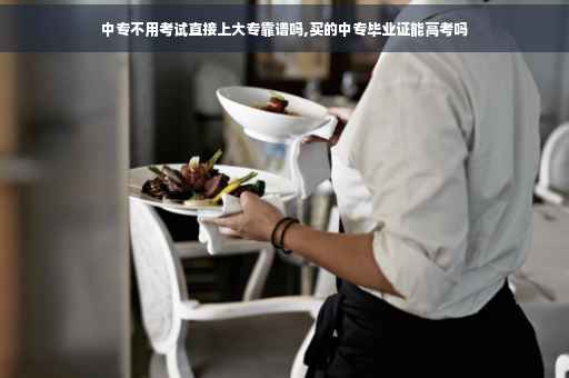 中专不用考试直接上大专靠谱吗,买的中专毕业证能高考吗