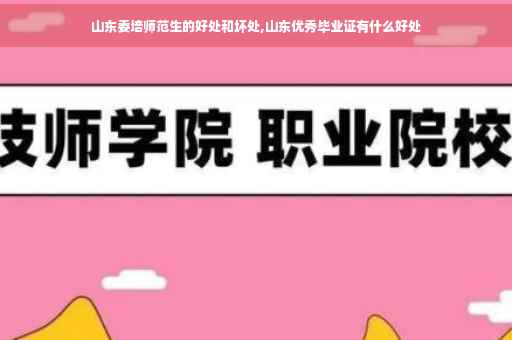 山东委培师范生的好处和坏处,山东优秀毕业证有什么好处