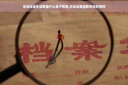 毕业证丢失证明盖什么章子有效,毕业证要盖教务处的章吗