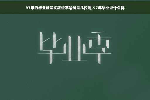 97年的毕业证是义教证字号码是几位啊,97年毕业证什么样