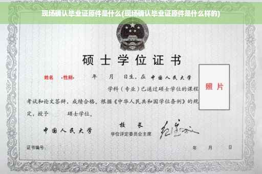 现场确认毕业证原件是什么(现场确认毕业证原件是什么样的)