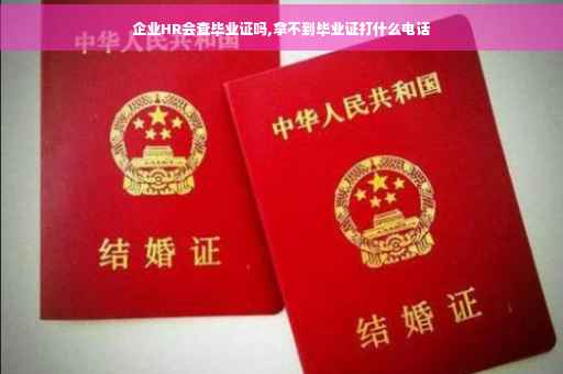 企业HR会查毕业证吗,拿不到毕业证打什么电话