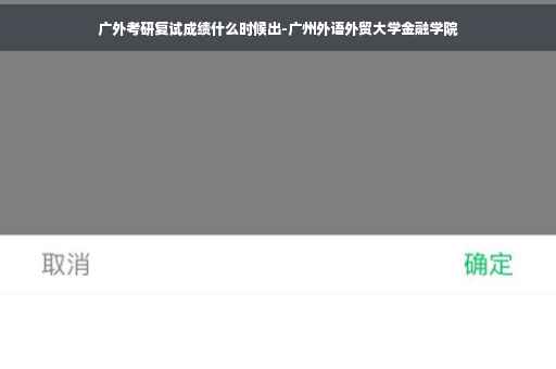 广外考研复试成绩什么时候出-广州外语外贸大学金融学院