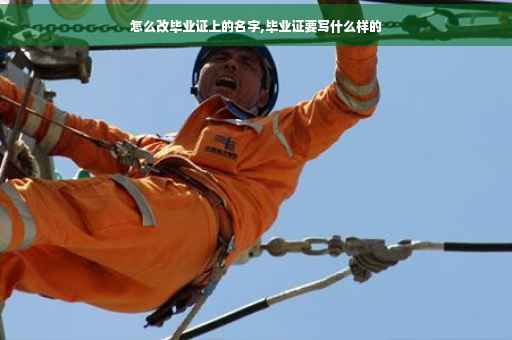 怎么改毕业证上的名字,毕业证要写什么样的