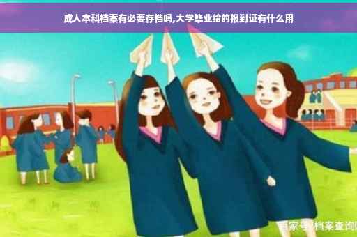 成人本科档案有必要存档吗,大学毕业给的报到证有什么用