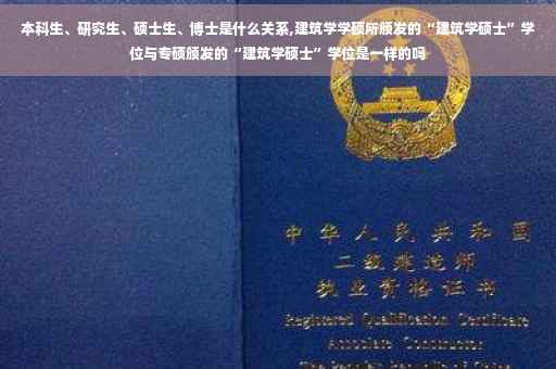 本科生、研究生、硕士生、博士是什么关系,建筑学学硕所颁发的“建筑学硕士”学位与专硕颁发的“建筑学硕士”学位是一样的吗